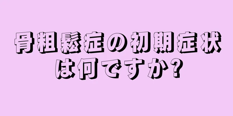 骨粗鬆症の初期症状は何ですか?