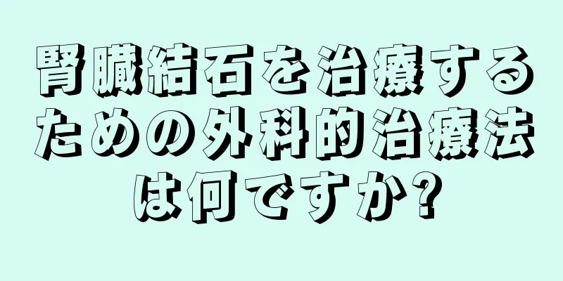 腎臓結石を治療するための外科的治療法は何ですか?