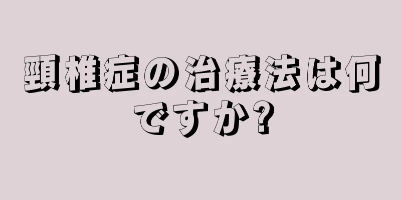 頸椎症の治療法は何ですか?
