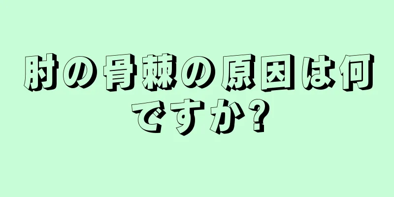 肘の骨棘の原因は何ですか?