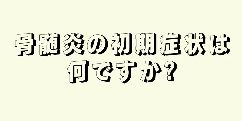 骨髄炎の初期症状は何ですか?