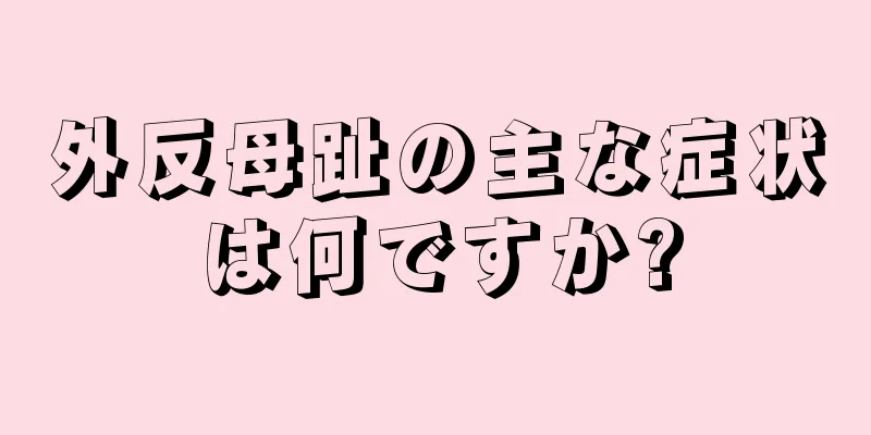 外反母趾の主な症状は何ですか?