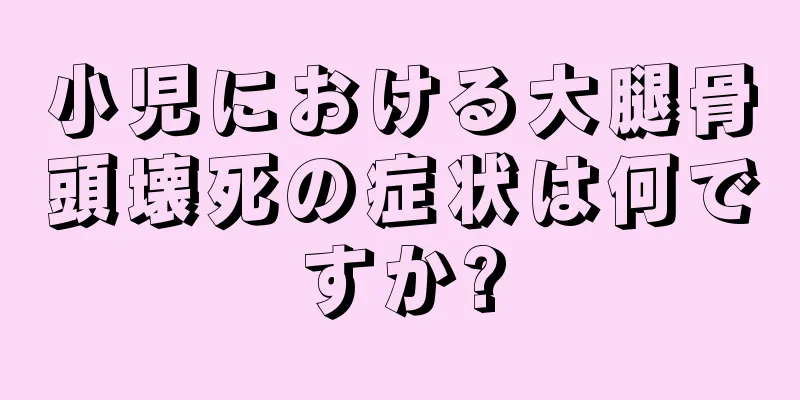 小児における大腿骨頭壊死の症状は何ですか?