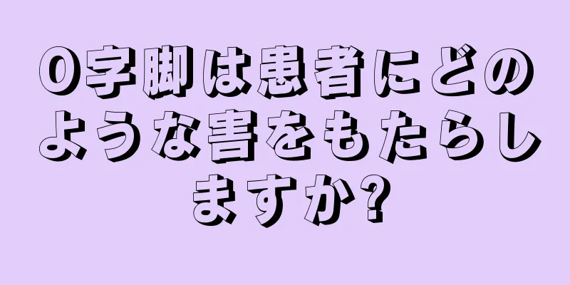 O字脚は患者にどのような害をもたらしますか?