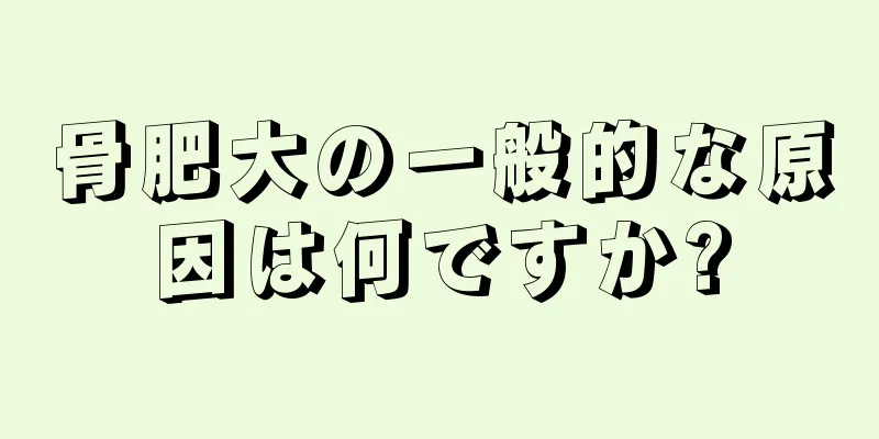 骨肥大の一般的な原因は何ですか?
