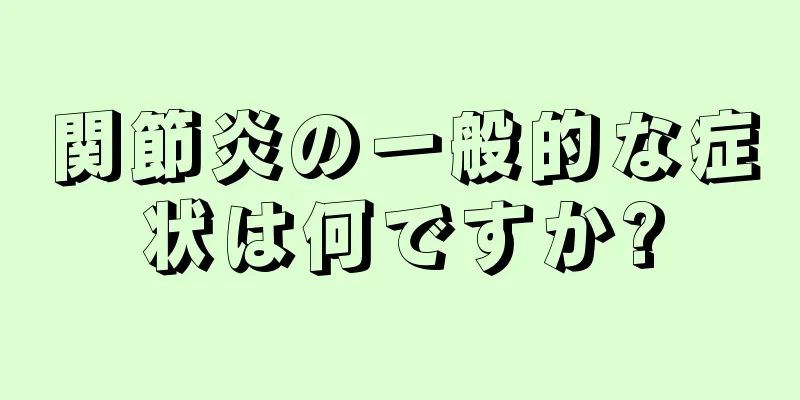 関節炎の一般的な症状は何ですか?