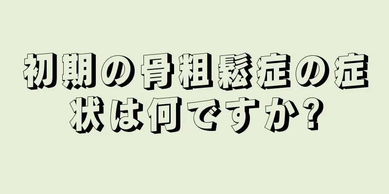 初期の骨粗鬆症の症状は何ですか?