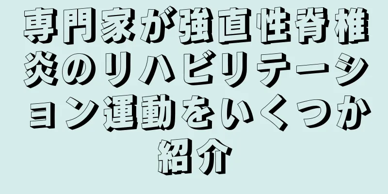 専門家が強直性脊椎炎のリハビリテーション運動をいくつか紹介