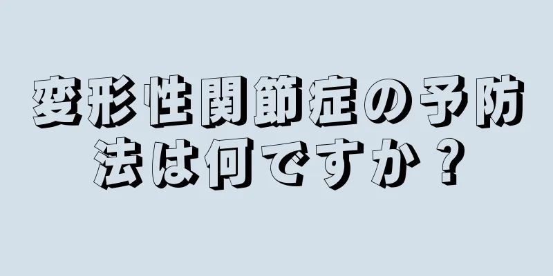 変形性関節症の予防法は何ですか？