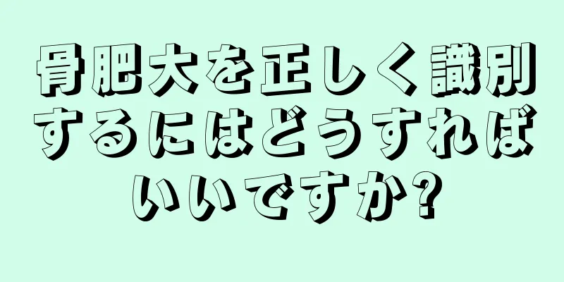 骨肥大を正しく識別するにはどうすればいいですか?