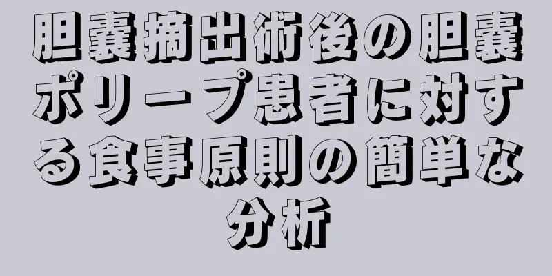 胆嚢摘出術後の胆嚢ポリープ患者に対する食事原則の簡単な分析