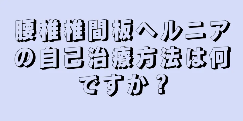 腰椎椎間板ヘルニアの自己治療方法は何ですか？