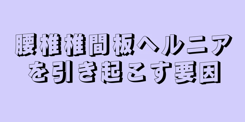 腰椎椎間板ヘルニアを引き起こす要因