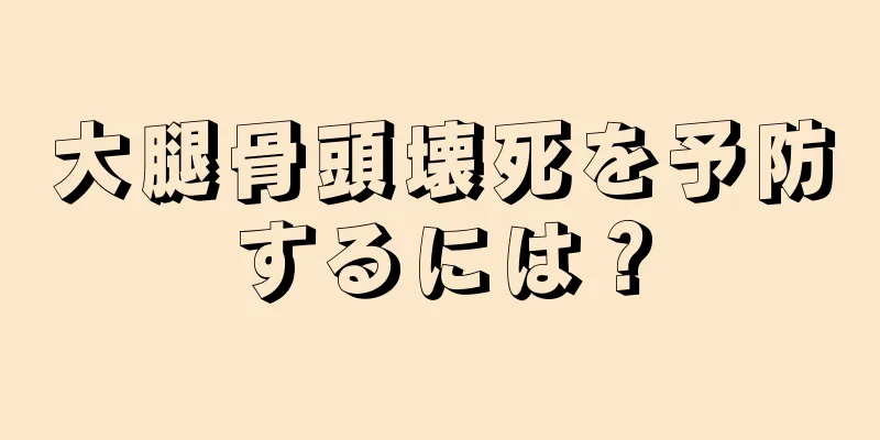 大腿骨頭壊死を予防するには？