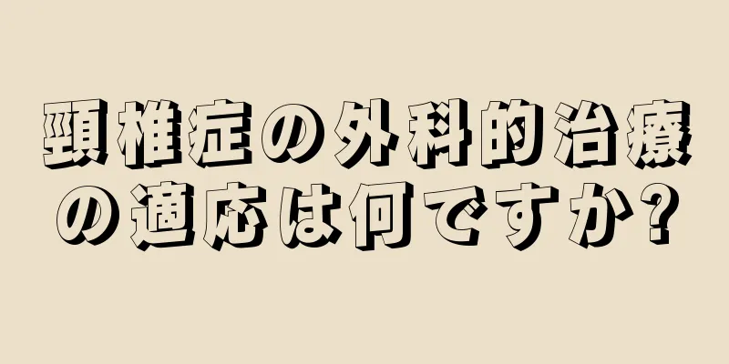 頸椎症の外科的治療の適応は何ですか?