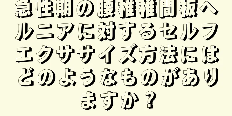 急性期の腰椎椎間板ヘルニアに対するセルフエクササイズ方法にはどのようなものがありますか？