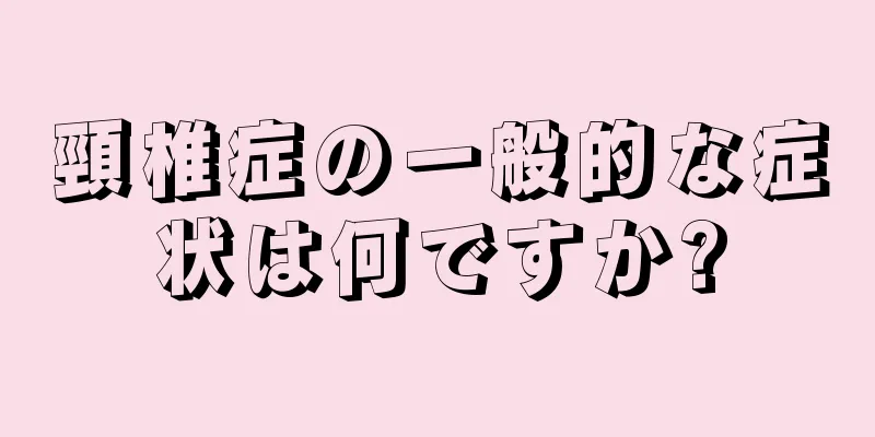 頸椎症の一般的な症状は何ですか?