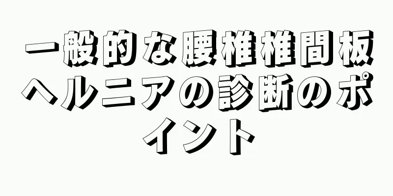 一般的な腰椎椎間板ヘルニアの診断のポイント