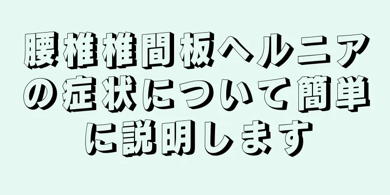 腰椎椎間板ヘルニアの症状について簡単に説明します