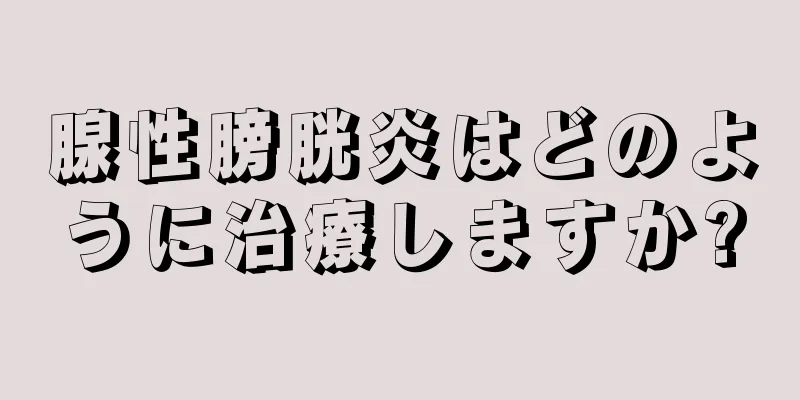 腺性膀胱炎はどのように治療しますか?
