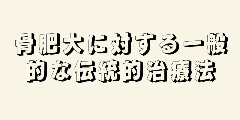 骨肥大に対する一般的な伝統的治療法