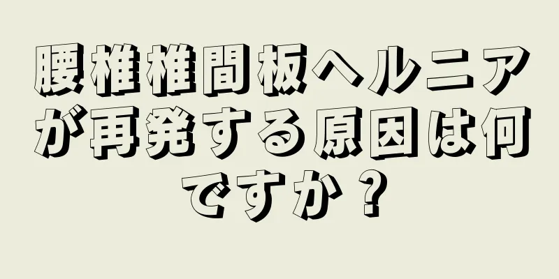 腰椎椎間板ヘルニアが再発する原因は何ですか？
