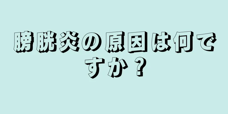 膀胱炎の原因は何ですか？