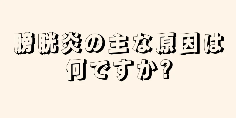 膀胱炎の主な原因は何ですか?