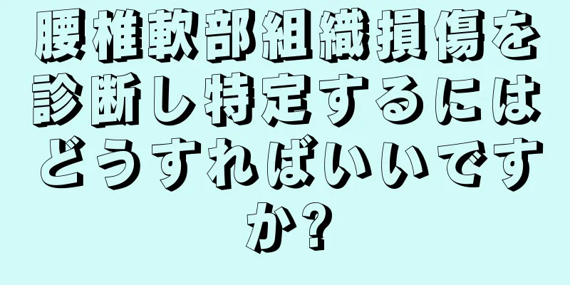 腰椎軟部組織損傷を診断し特定するにはどうすればいいですか?