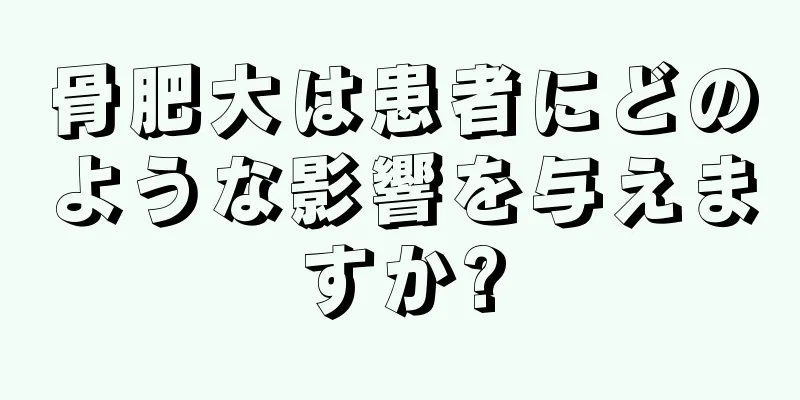 骨肥大は患者にどのような影響を与えますか?