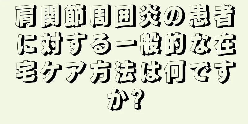 肩関節周囲炎の患者に対する一般的な在宅ケア方法は何ですか?