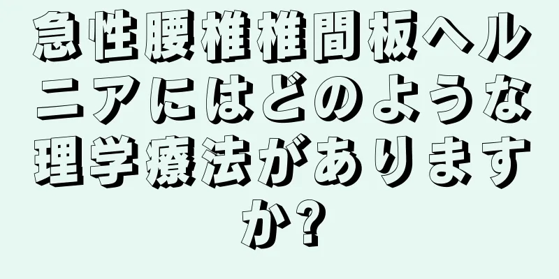 急性腰椎椎間板ヘルニアにはどのような理学療法がありますか?