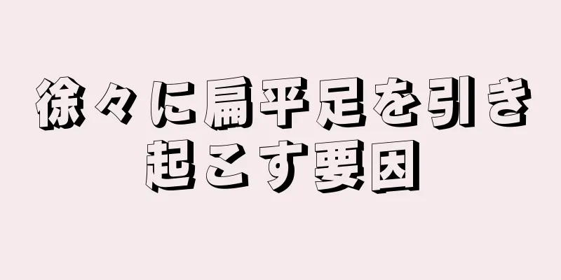 徐々に扁平足を引き起こす要因