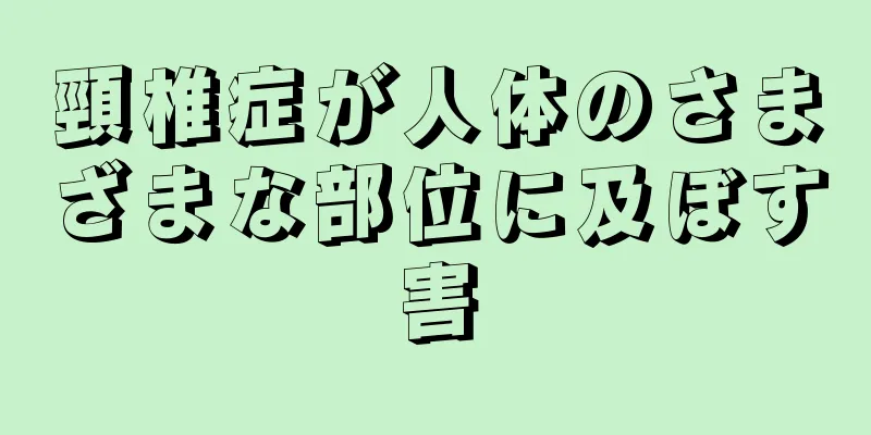 頸椎症が人体のさまざまな部位に及ぼす害