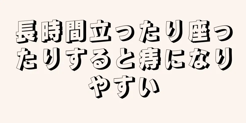 長時間立ったり座ったりすると痔になりやすい