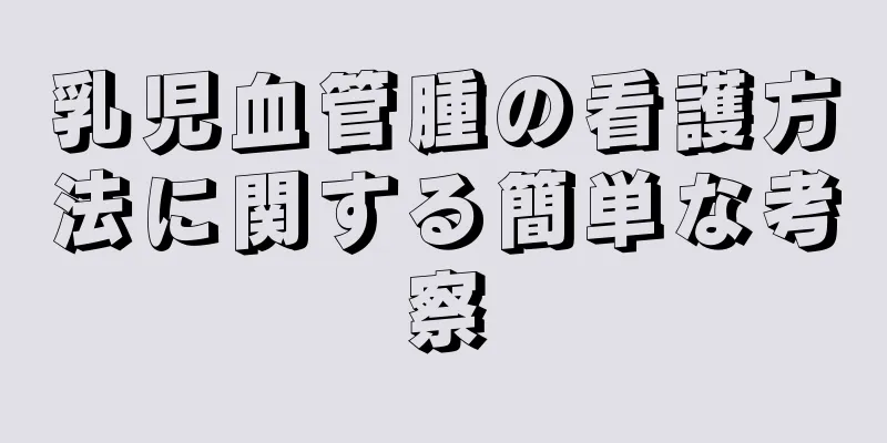 乳児血管腫の看護方法に関する簡単な考察