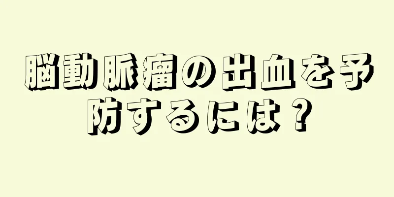 脳動脈瘤の出血を予防するには？