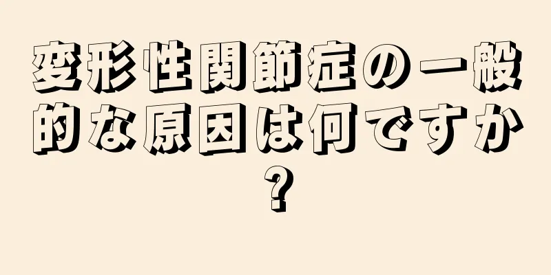 変形性関節症の一般的な原因は何ですか?