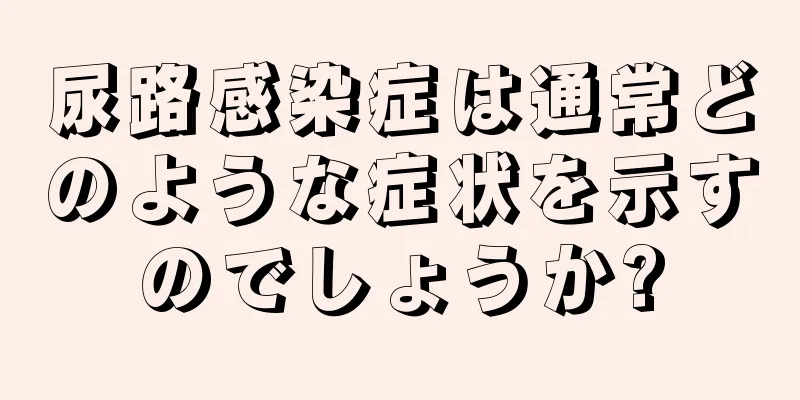 尿路感染症は通常どのような症状を示すのでしょうか?