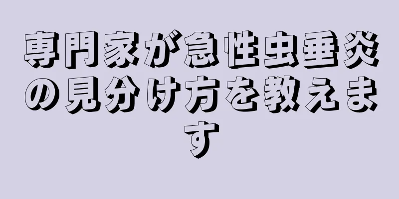 専門家が急性虫垂炎の見分け方を教えます