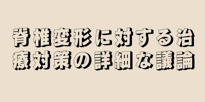 脊椎変形に対する治療対策の詳細な議論