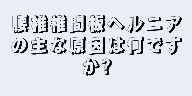 腰椎椎間板ヘルニアの主な原因は何ですか?
