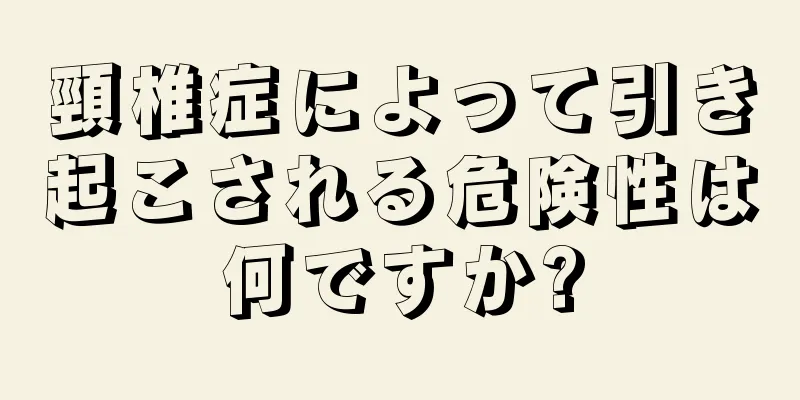 頸椎症によって引き起こされる危険性は何ですか?