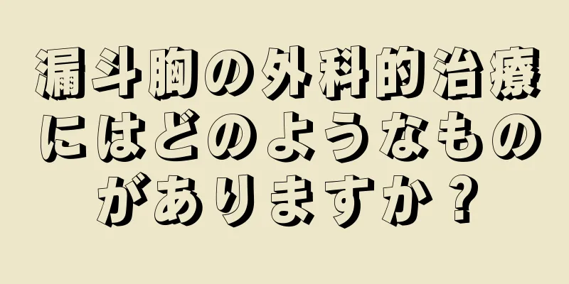 漏斗胸の外科的治療にはどのようなものがありますか？