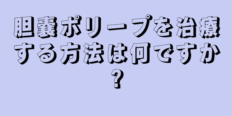 胆嚢ポリープを治療する方法は何ですか?