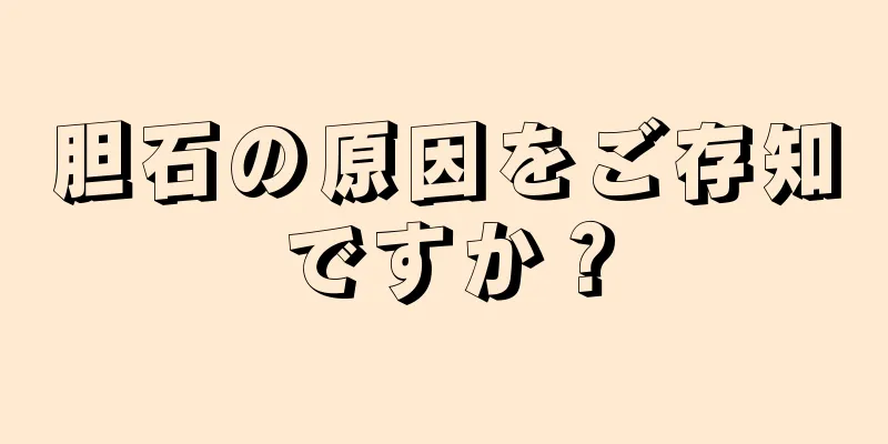 胆石の原因をご存知ですか？