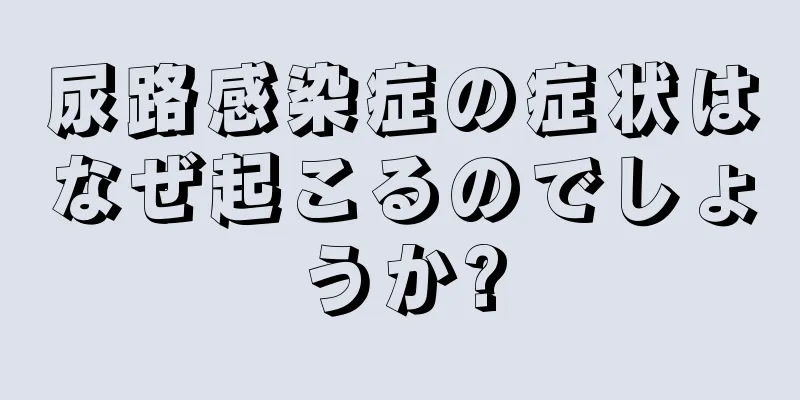 尿路感染症の症状はなぜ起こるのでしょうか?