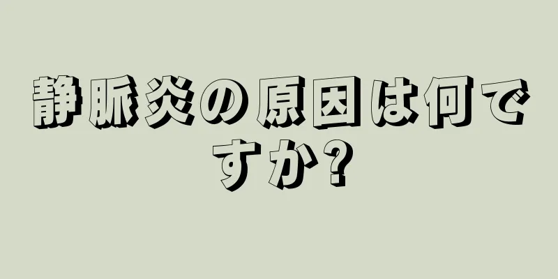 静脈炎の原因は何ですか?