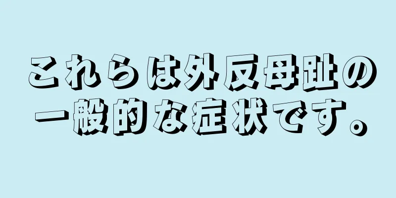 これらは外反母趾の一般的な症状です。