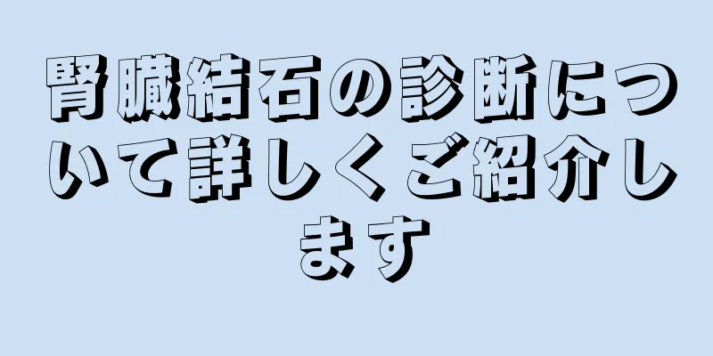腎臓結石の診断について詳しくご紹介します
